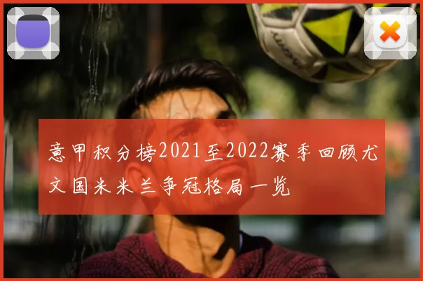 意甲积分榜2021至2022赛季回顾尤文国米米兰争冠格局一览