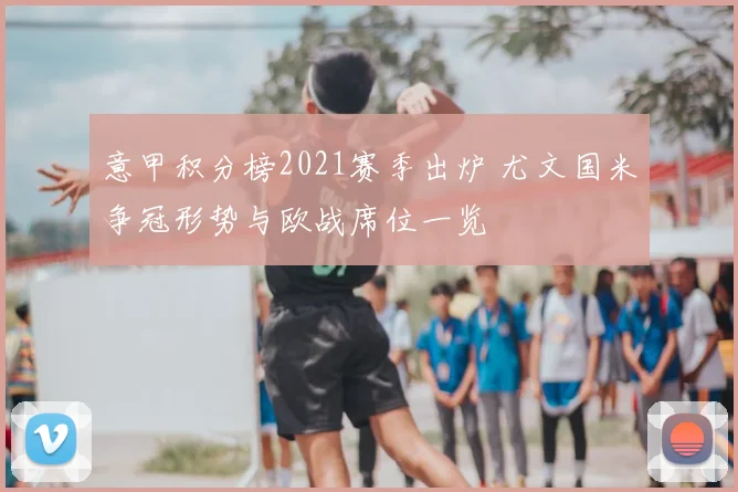 意甲积分榜2021赛季出炉 尤文国米争冠形势与欧战席位一览