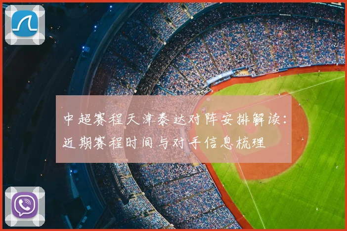 中超赛程天津泰达对阵安排解读：近期赛程时间与对手信息梳理