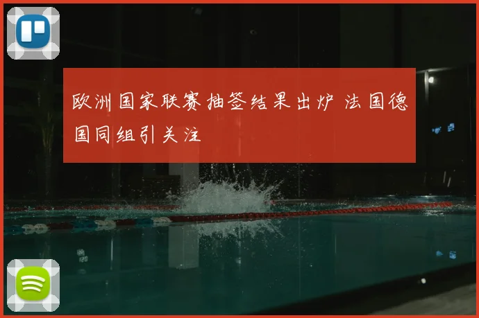 欧洲国家联赛抽签结果出炉 法国德国同组引关注